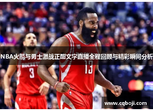 NBA火箭与勇士激战正酣文字直播全程回顾与精彩瞬间分析