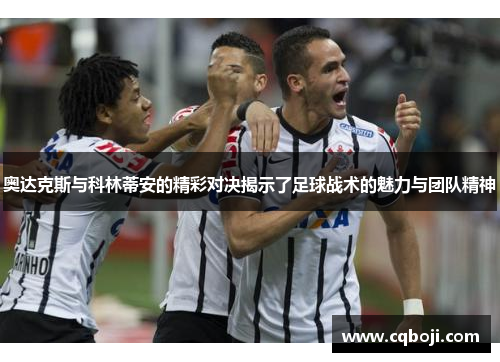 奥达克斯与科林蒂安的精彩对决揭示了足球战术的魅力与团队精神